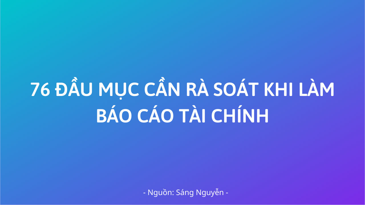 76 ĐẦU MỤC CẦN RÀ SOÁT KHI LÀM BÁO CÁO TÀI CHÍNH.png